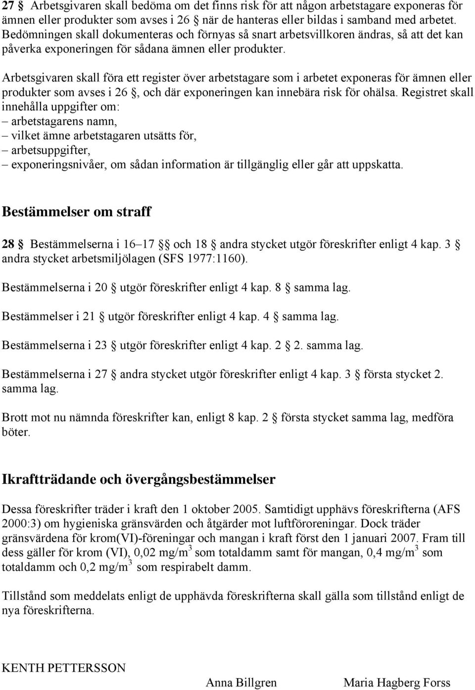 Arbetsgivaren skall föra ett register över arbetstagare som i arbetet exponeras för ämnen eller produkter som avses i 26, och där exponeringen kan innebära risk för ohälsa.