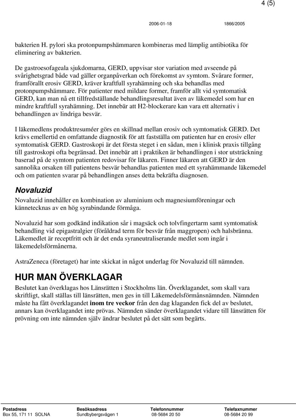 Svårare former, framförallt erosiv GERD, kräver kraftfull syrahämning och ska behandlas med protonpumpshämmare.