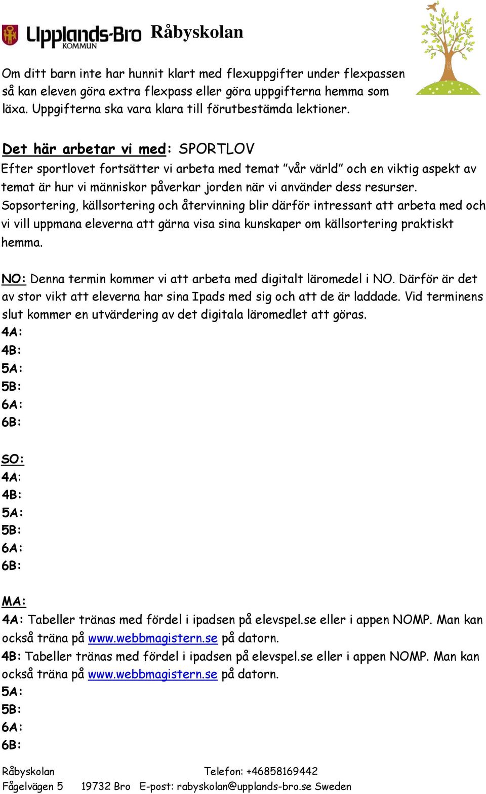 Sopsortering, källsortering och återvinning blir därför intressant att arbeta med och vi vill uppmana eleverna att gärna visa sina kunskaper om källsortering praktiskt hemma.