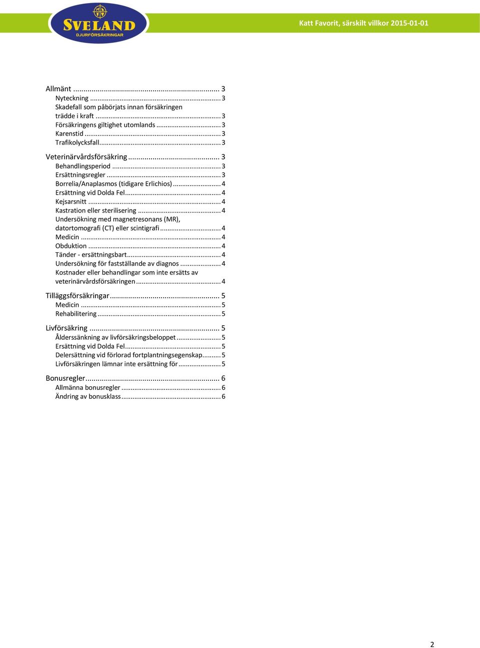 .. 4 Undersökning med magnetresonans (MR), datortomografi (CT) eller scintigrafi... 4 Medicin... 4 Obduktion... 4 Tänder - ersättningsbart... 4 Undersökning för fastställande av diagnos.