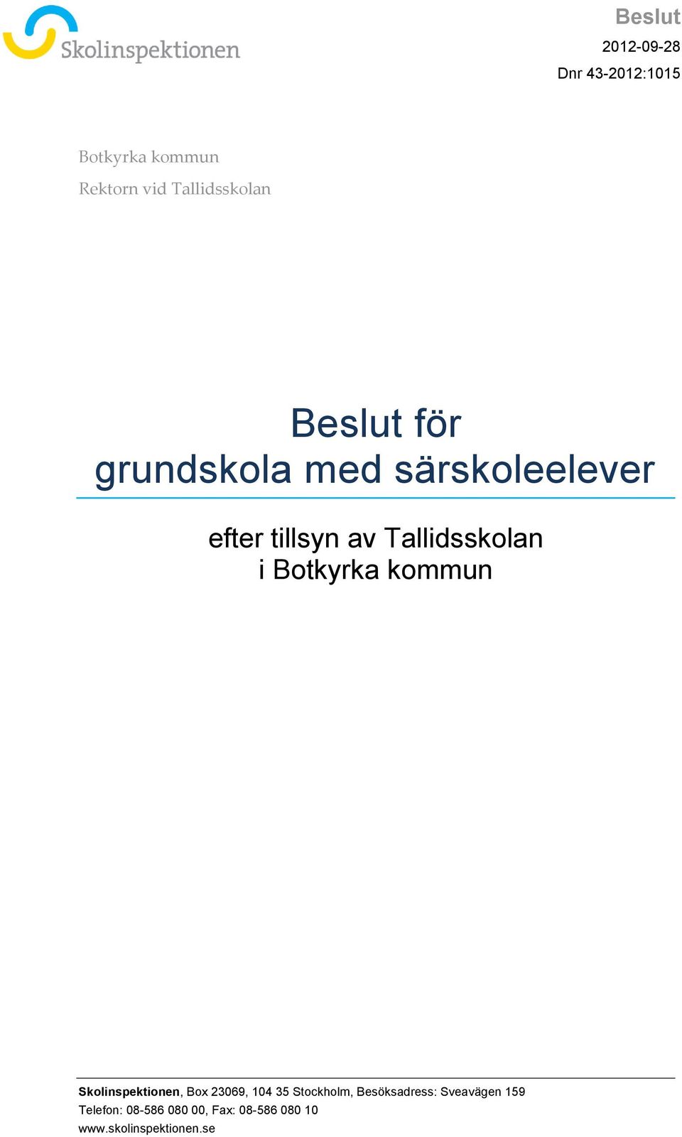 Botkyrka kommun Skolinspektionen, Box 23069, 104 35 Stockholm, Besöksadress: