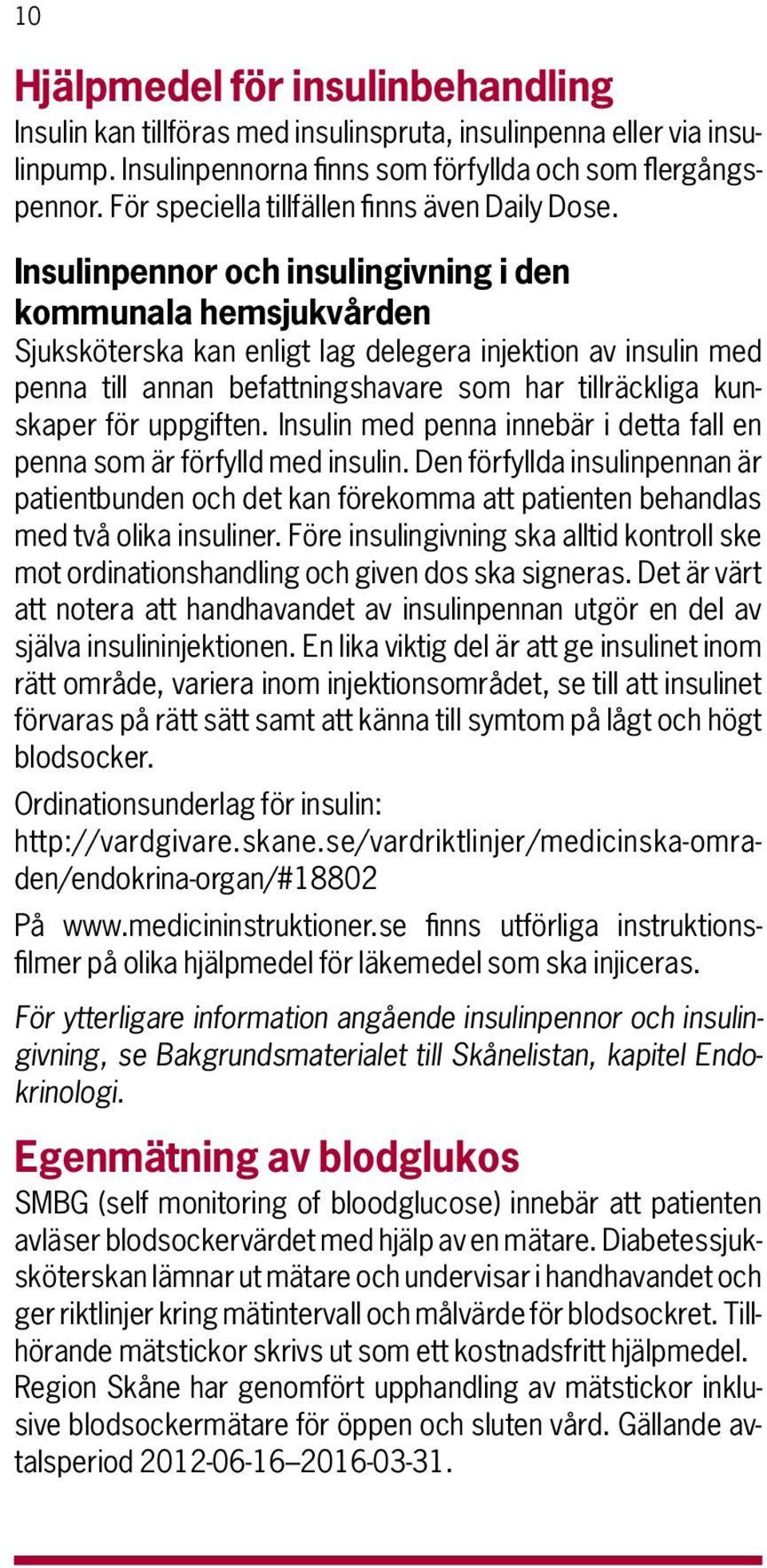 Insulinpennor och insulingivning i den kommunala hemsjukvården Sjuksköterska kan enligt lag delegera injektion av insulin med penna till annan befattningshavare som har tillräckliga kunskaper för