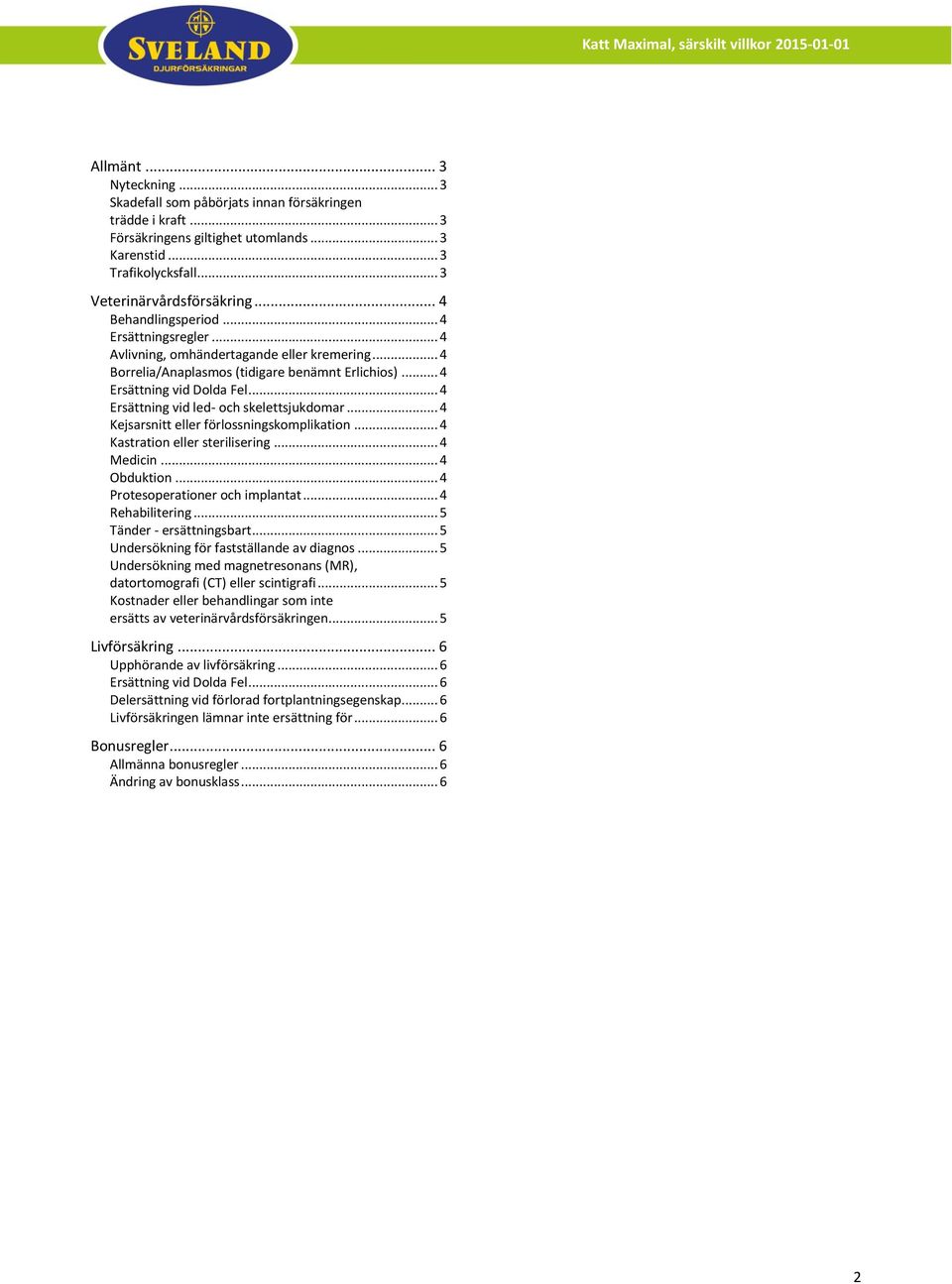 .. 4 Ersättning vid led- och skelettsjukdomar... 4 Kejsarsnitt eller förlossningskomplikation... 4 Kastration eller sterilisering... 4 Medicin... 4 Obduktion... 4 Protesoperationer och implantat.