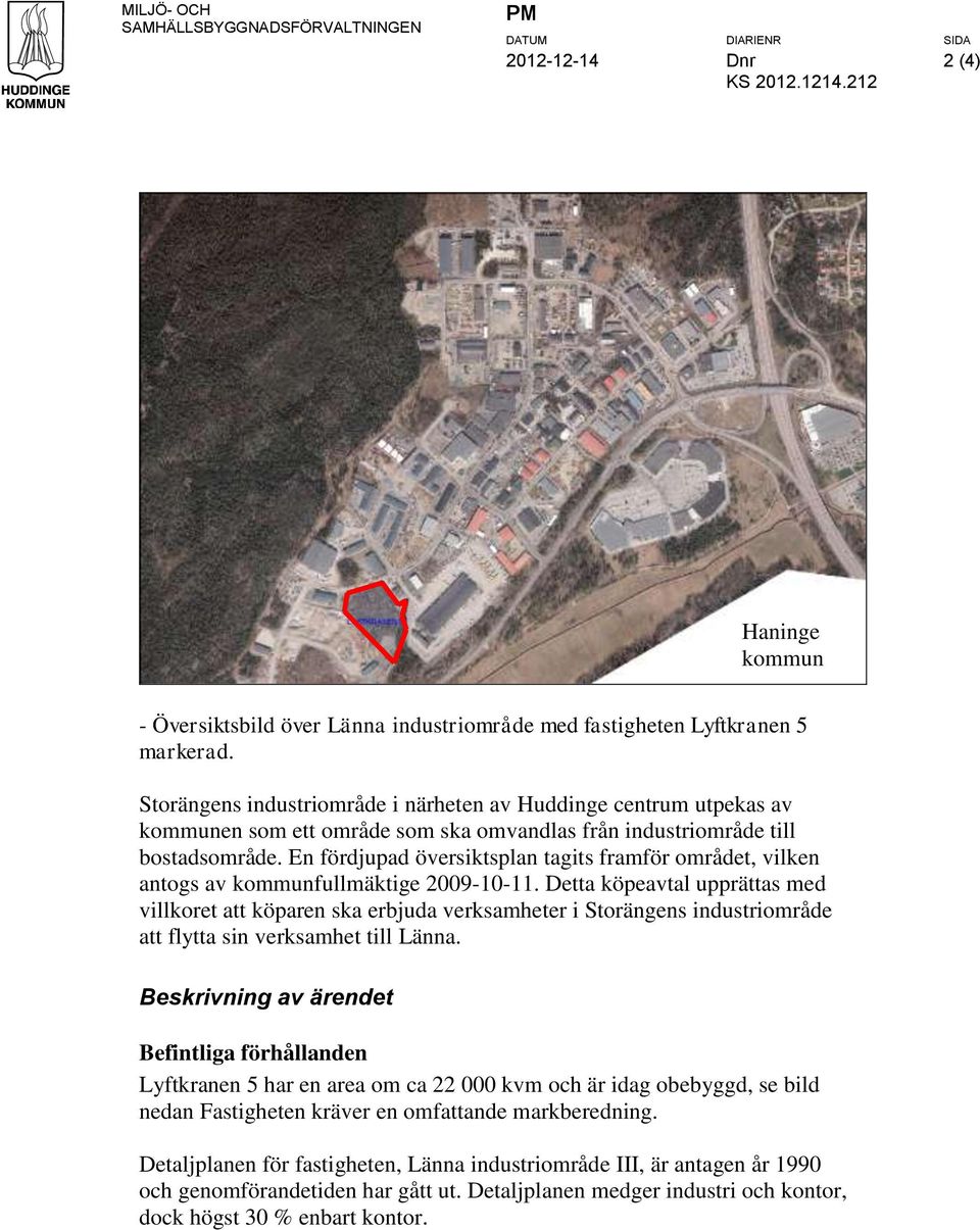 En fördjupad översiktsplan tagits framför området, vilken antogs av kommunfullmäktige 2009-10-11.