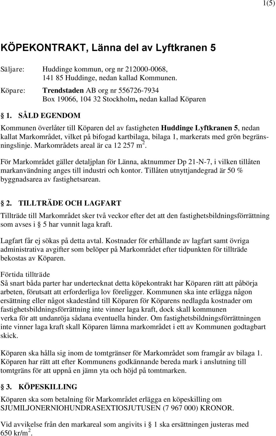 SÅLD EGENDOM Kommunen överlåter till Köparen del av fastigheten Huddinge Lyftkranen 5, nedan kallat Markområdet, vilket på bifogad kartbilaga, bilaga 1, markerats med grön begränsningslinje.