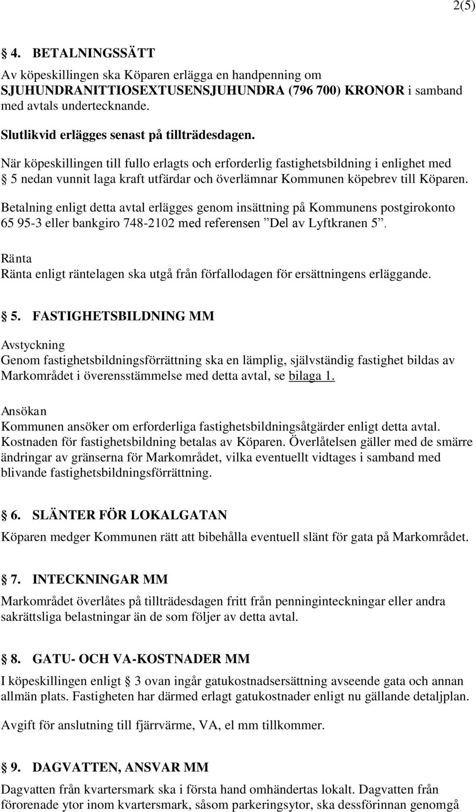 När köpeskillingen till fullo erlagts och erforderlig fastighetsbildning i enlighet med 5 nedan vunnit laga kraft utfärdar och överlämnar Kommunen köpebrev till Köparen.