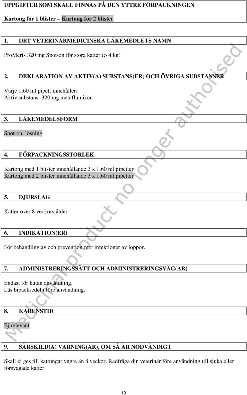 FÖRPACKNINGSSTORLEK Kartong med 1 blister innehållande 3 x 1,60 ml pipetter Kartong med 2 blister innehållande 3 x 1,60 ml pipetter 5. DJURSLAG Katter över 8 veckors ålder 6.