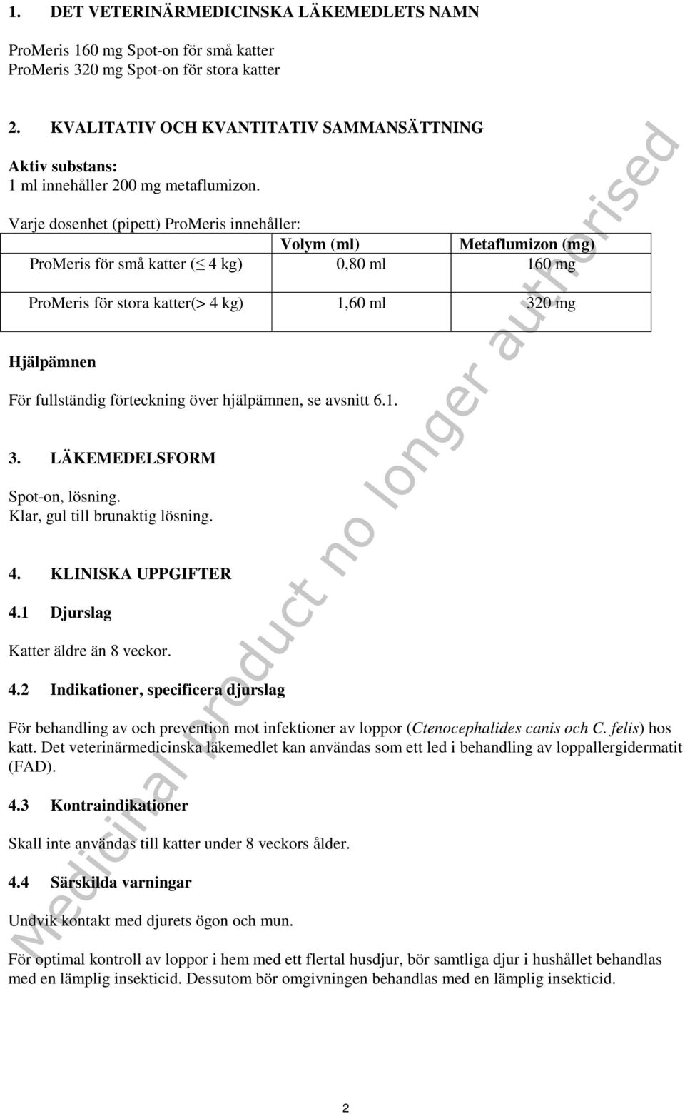 Varje dosenhet (pipett) ProMeris innehåller: Volym (ml) Metaflumizon (mg) ProMeris för små katter ( 4 kg) 0,80 ml 160 mg ProMeris för stora katter(> 4 kg) 1,60 ml 320 mg Hjälpämnen För fullständig