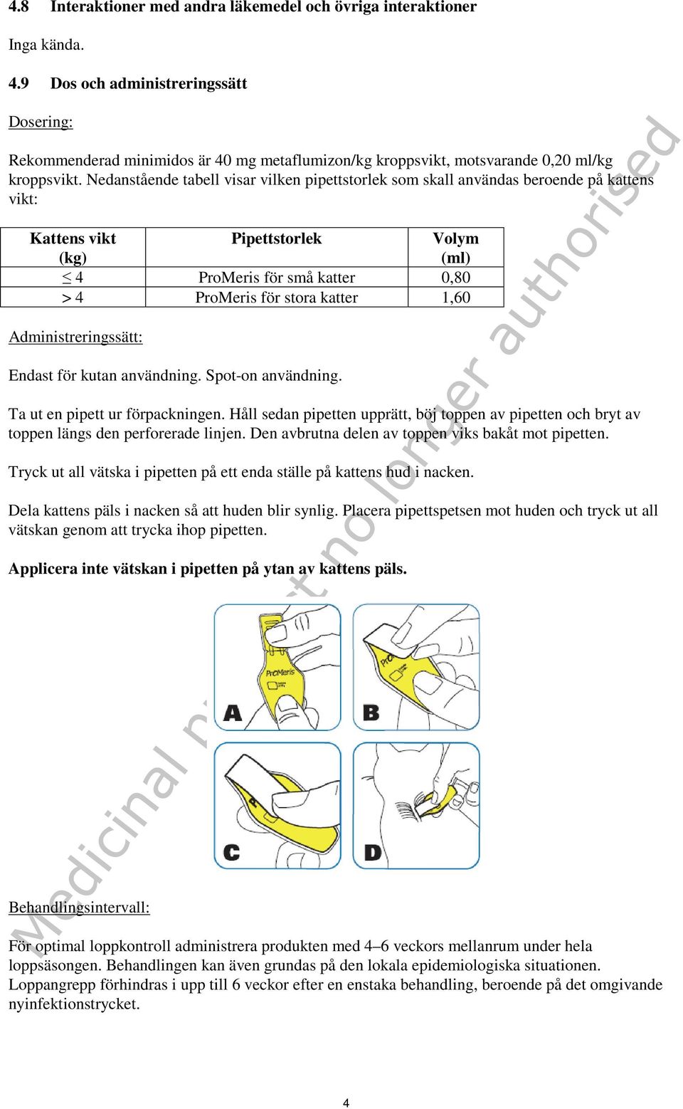 Nedanstående tabell visar vilken pipettstorlek som skall användas beroende på kattens vikt: Kattens vikt (kg) Pipettstorlek Volym (ml) 4 ProMeris för små katter 0,80 > 4 ProMeris för stora katter