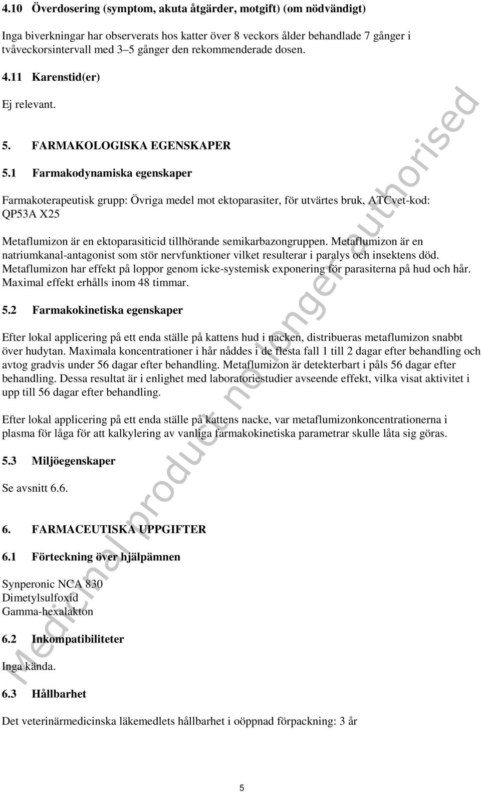 1 Farmakodynamiska egenskaper Farmakoterapeutisk grupp: Övriga medel mot ektoparasiter, för utvärtes bruk, ATCvet-kod: QP53A X25 Metaflumizon är en ektoparasiticid tillhörande semikarbazongruppen.