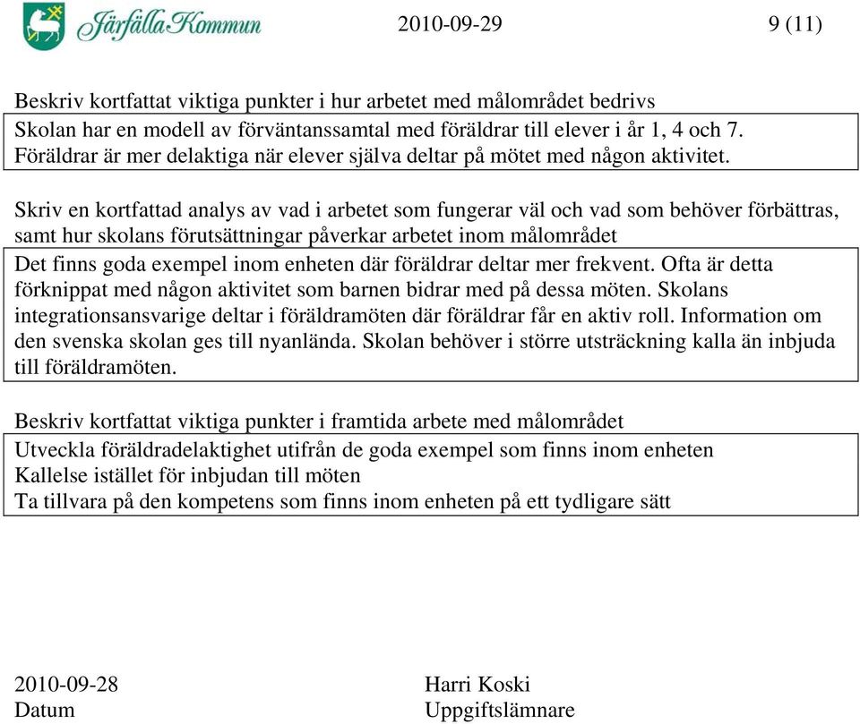 Skriv en kortfattad analys av vad i arbetet som fungerar väl och vad som behöver förbättras, samt hur skolans förutsättningar påverkar arbetet inom målområdet Det finns goda exempel inom enheten där