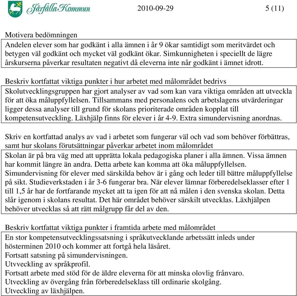 Beskriv kortfattat viktiga punkter i hur arbetet med målområdet bedrivs Skolutvecklingsgruppen har gjort analyser av vad som kan vara viktiga områden att utveckla för att öka måluppfyllelsen.