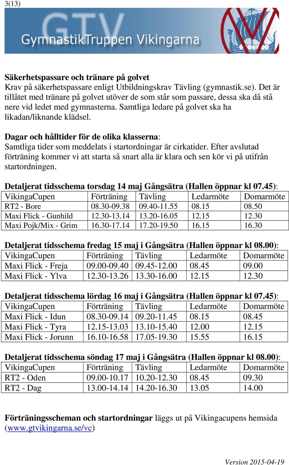 Dagar och hålltider för de olika klasserna: Samtliga tider som meddelats i startordningar är cirkatider.