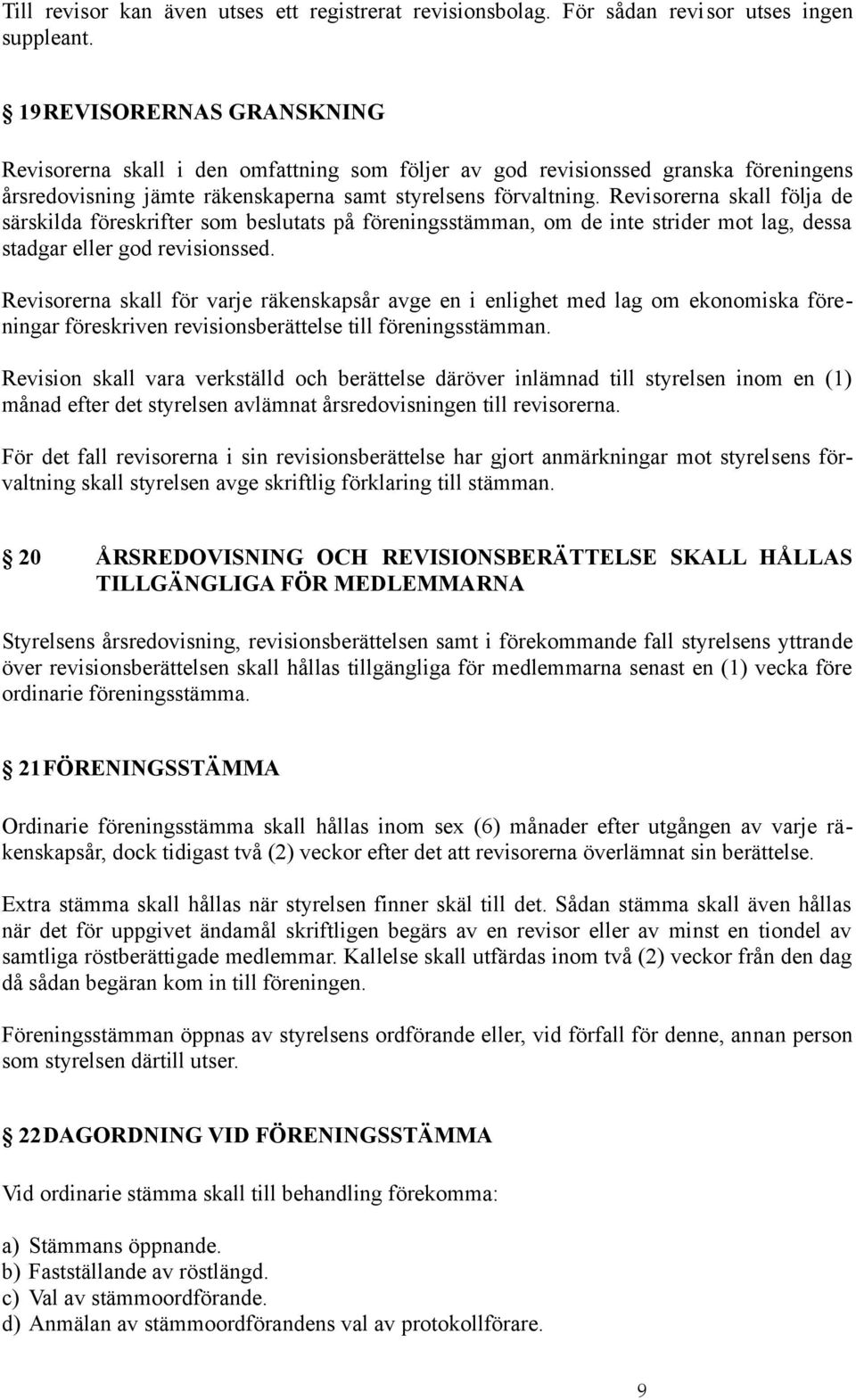 Revisorerna skall följa de särskilda föreskrifter som beslutats på föreningsstämman, om de inte strider mot lag, dessa stadgar eller god revisionssed.