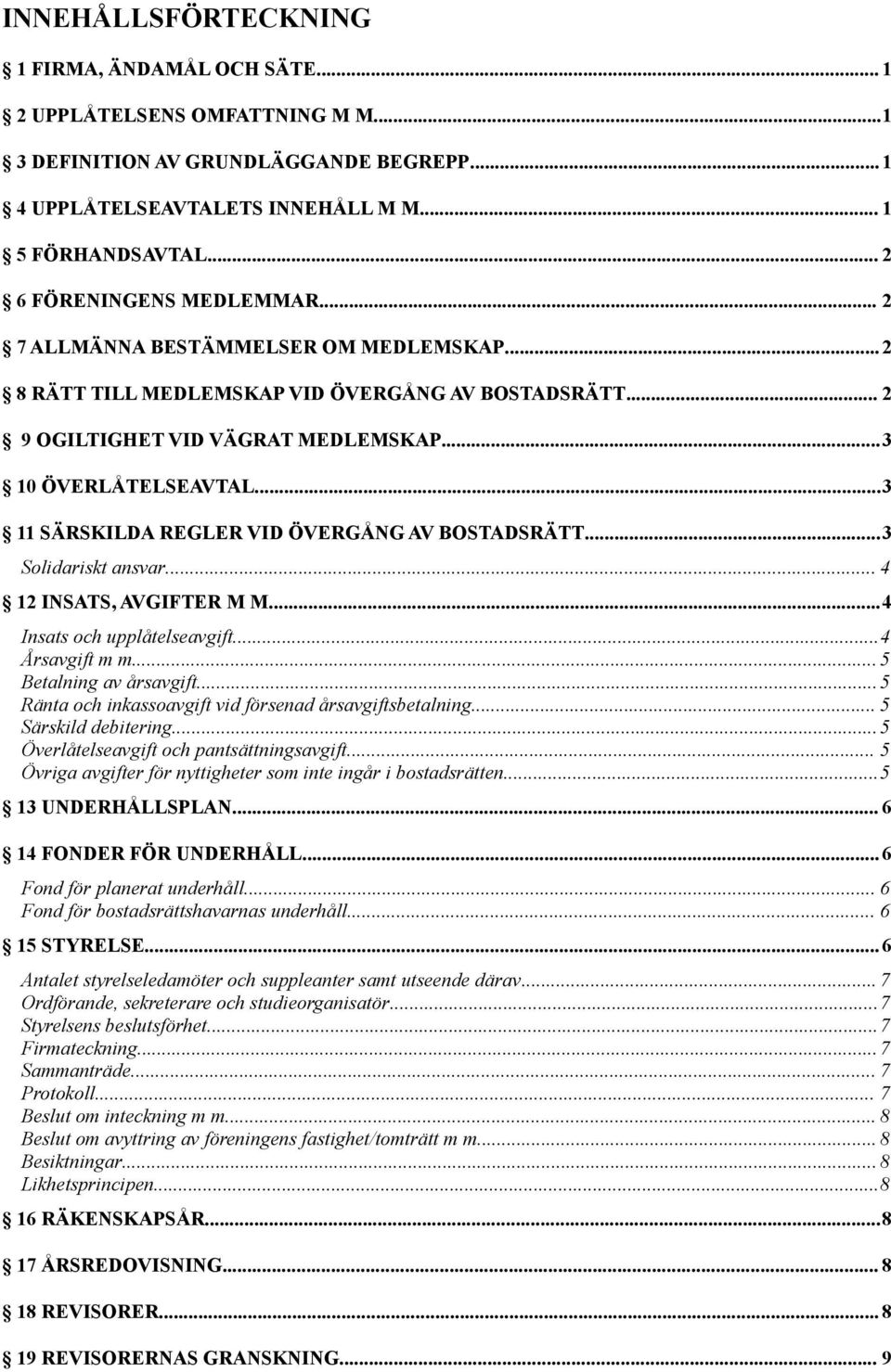 ..3 11 SÄRSKILDA REGLER VID ÖVERGÅNG AV BOSTADSRÄTT...3 Solidariskt ansvar... 4 12 INSATS, AVGIFTER M M...4 Insats och upplåtelseavgift...4 Årsavgift m m... 5 Betalning av årsavgift.