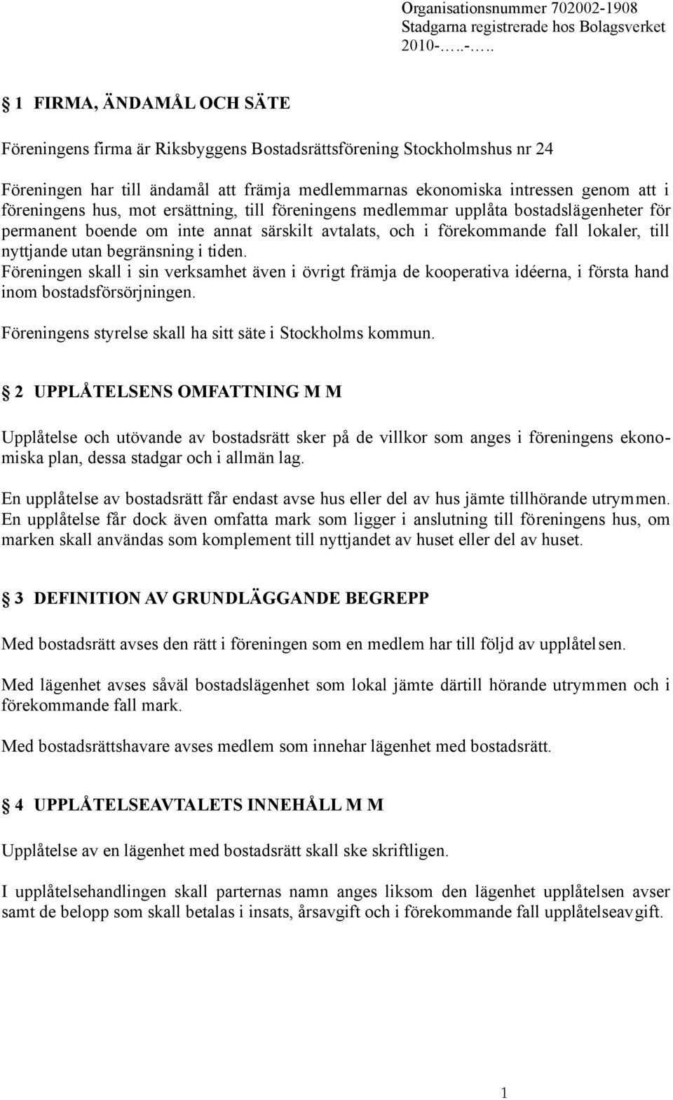 .-.. 1 FIRMA, ÄNDAMÅL OCH SÄTE Föreningens firma är Riksbyggens Bostadsrättsförening Stockholmshus nr 24 Föreningen har till ändamål att främja medlemmarnas ekonomiska intressen genom att i