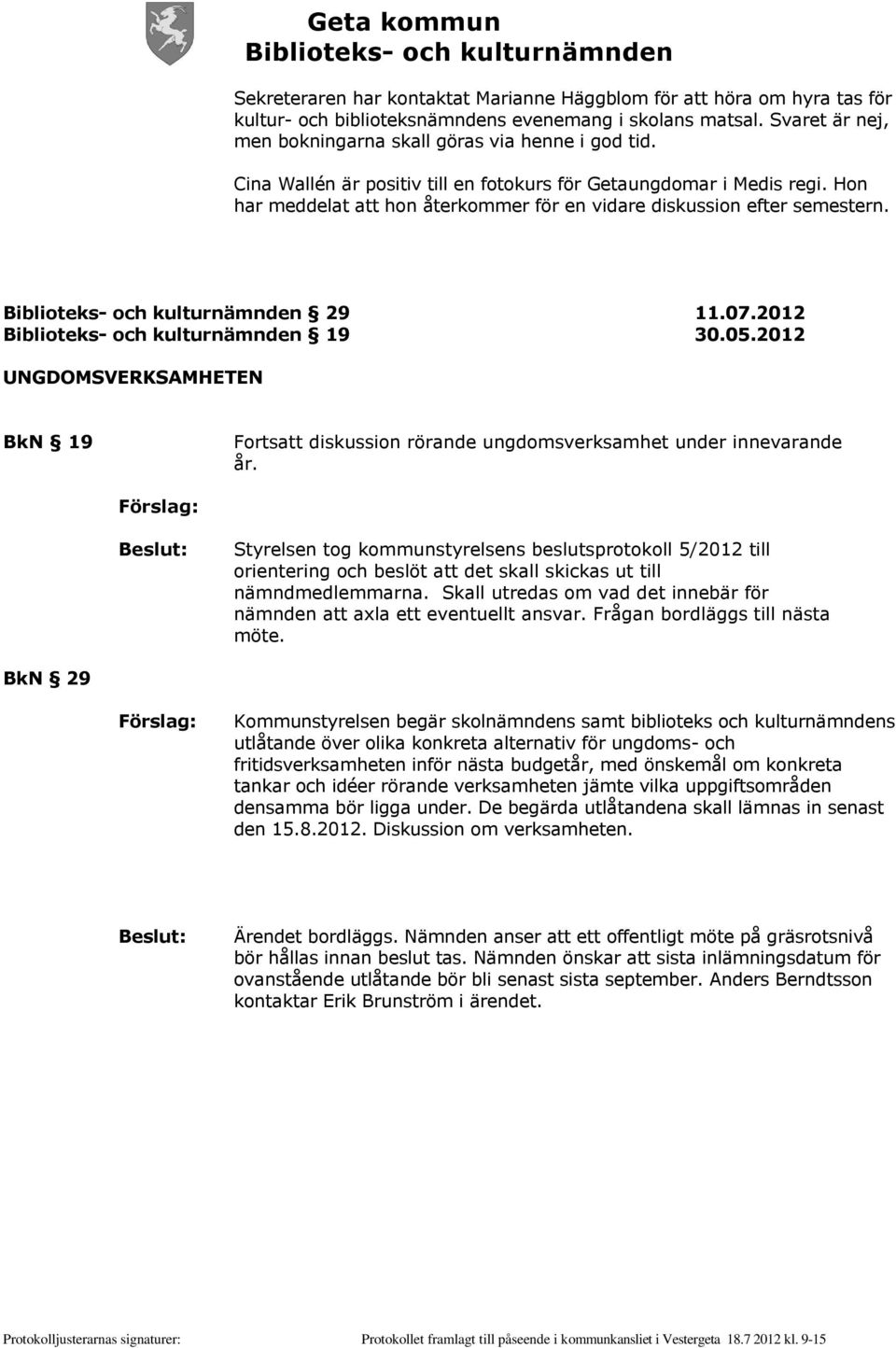 2012 UNGDOMSVERKSAMHETEN BkN 19 Fortsatt diskussion rörande ungdomsverksamhet under innevarande år.