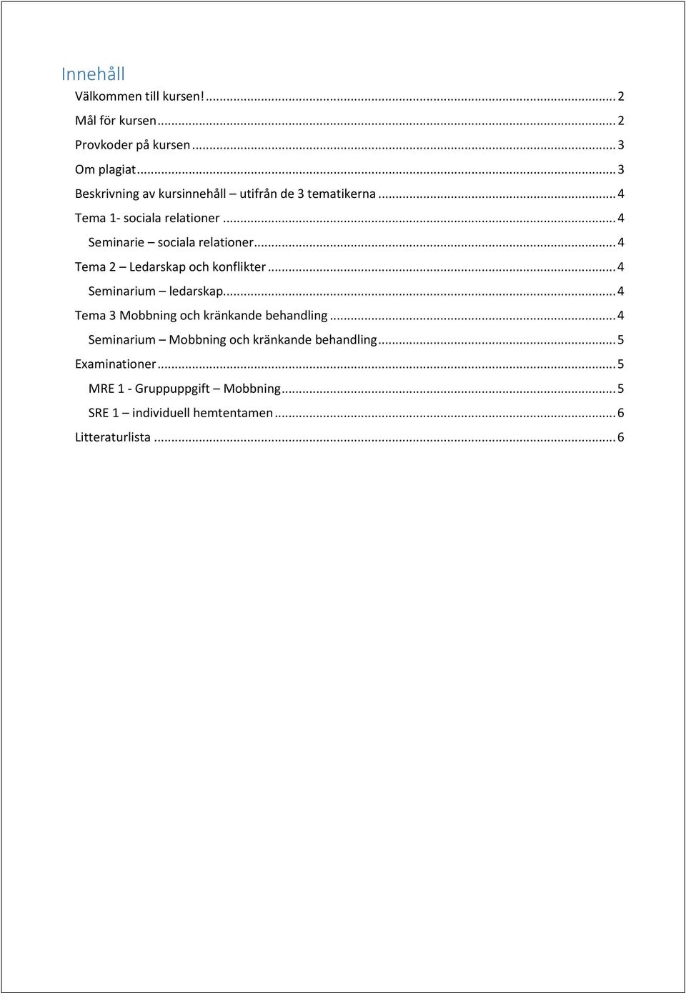 .. 4 Tema 2 Ledarskap och konflikter... 4 Seminarium ledarskap... 4 Tema 3 Mobbning och kränkande behandling.