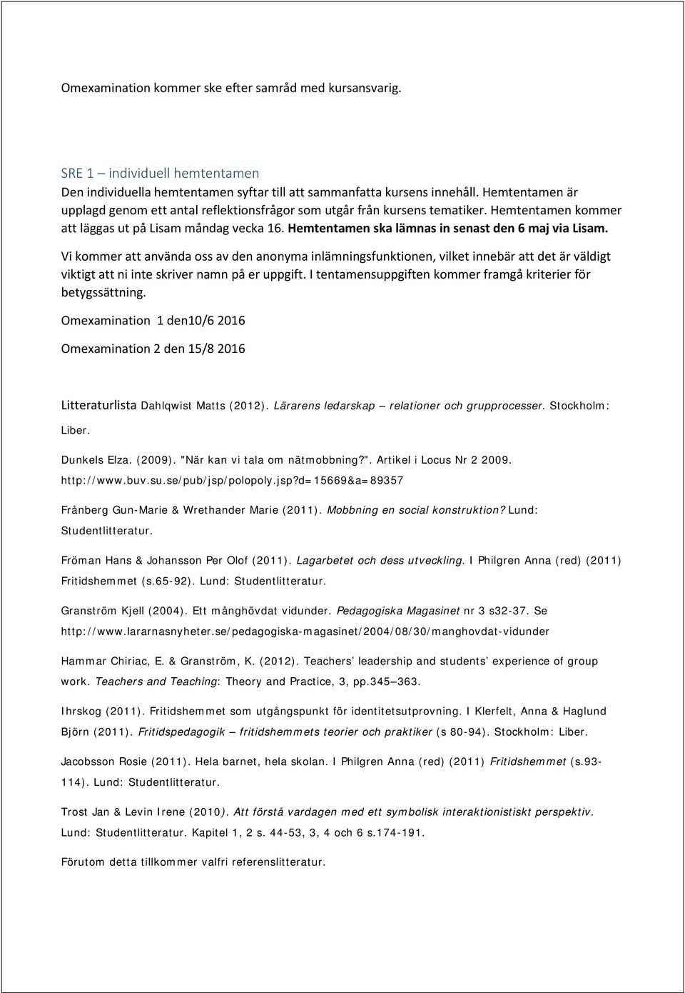 Hemtentamen ska lämnas in senast den 6 maj via Lisam. Vi kommer att använda oss av den anonyma inlämningsfunktionen, vilket innebär att det är väldigt viktigt att ni inte skriver namn på er uppgift.