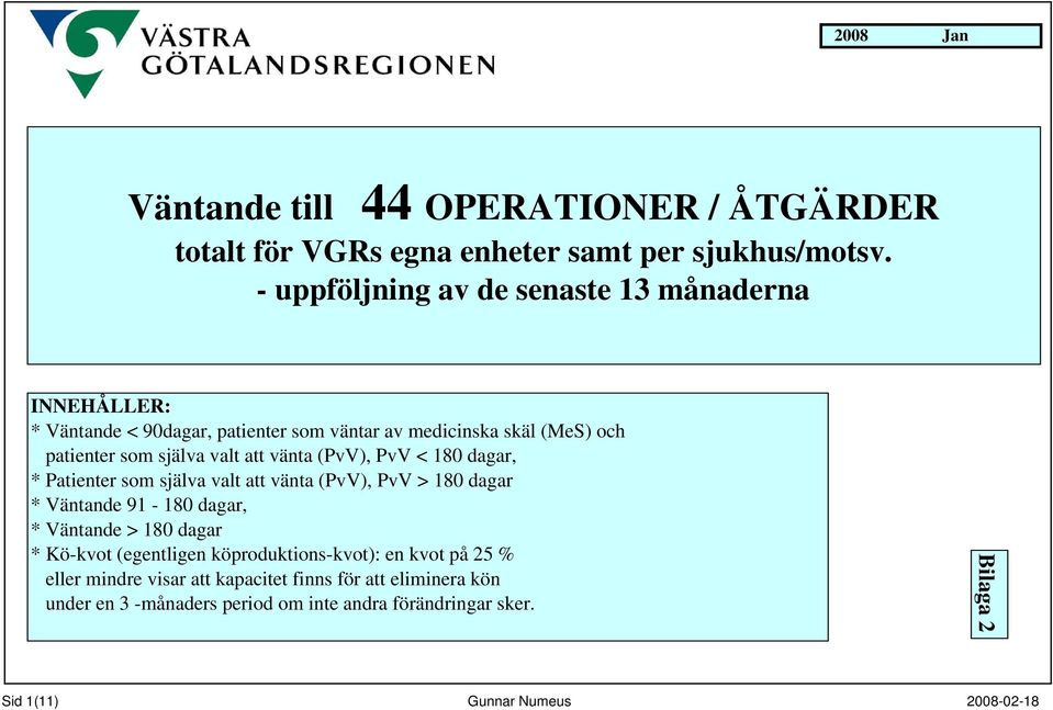 PvV < 18 dagar, * Patienter som själva valt att vta (PvV), PvV > 18 dagar * Vtande 91-18 dagar, * Vtande > 18 dagar * Kö-kvot (egentligen