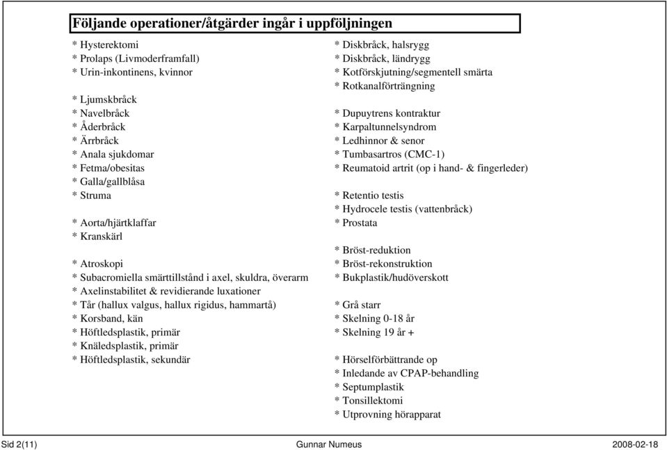 Fetma/obesitas * Reumatoid artrit (op i hand- & fingerleder) * Galla/gallblåsa * Struma * Retentio testis * Hydrocele testis (vattenbråck) * Aorta/hjärtklaffar * Prostata * Kranskärl *