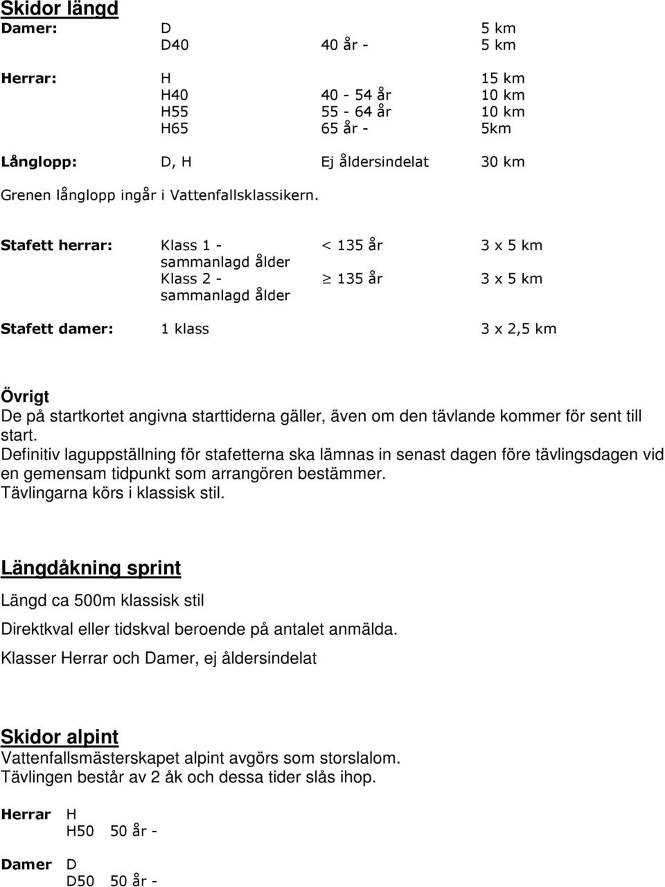 den tävlande kommer för sent till start. Definitiv laguppställning för stafetterna ska lämnas in senast dagen före tävlingsdagen vid en gemensam tidpunkt som arrangören bestämmer.