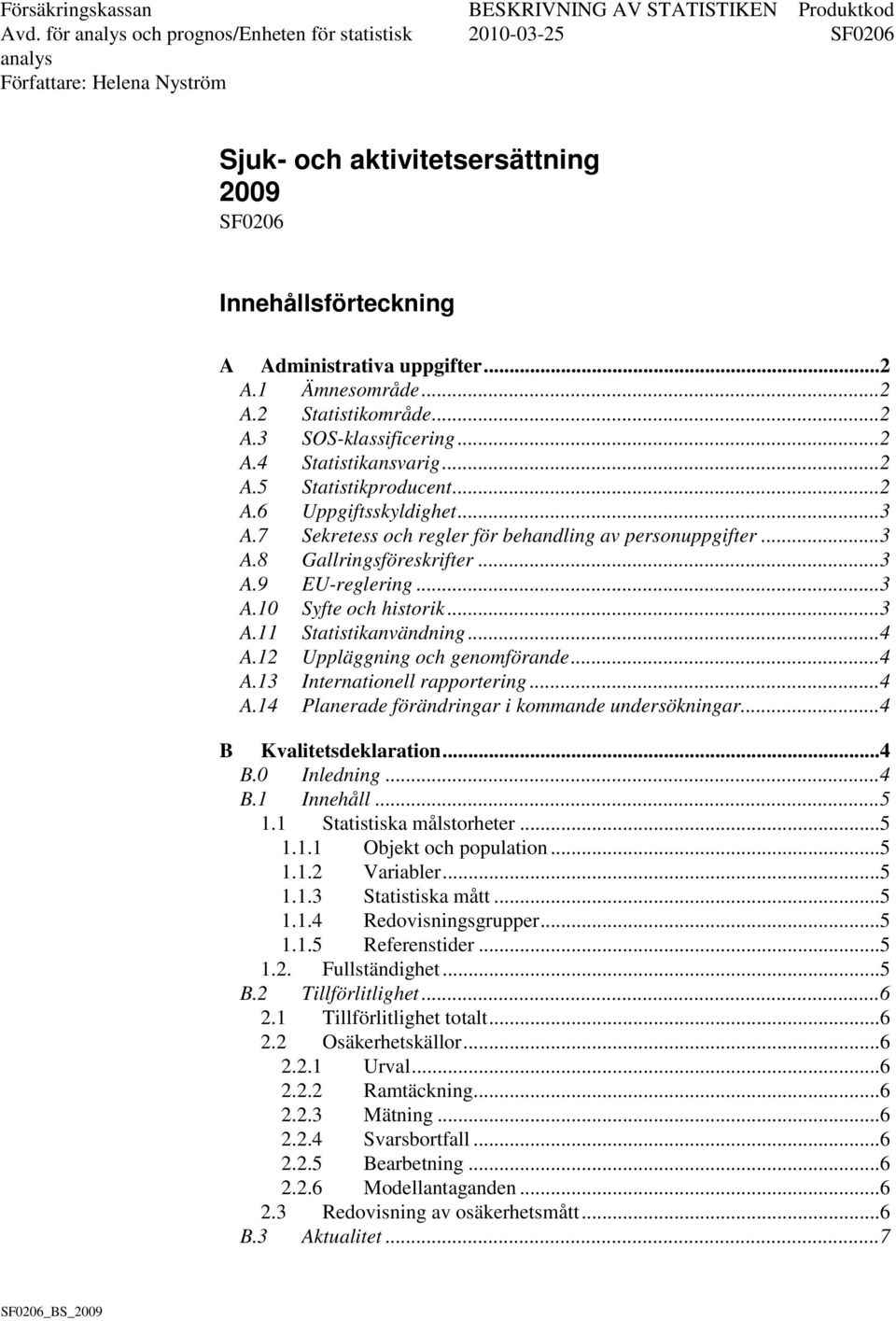 .. 3 A.9 EU-reglering... 3 A.10 Syfte och historik... 3 A.11 Statistikanvändning... 4 A.12 Uppläggning och genomförande... 4 A.13 Internationell rapportering... 4 A.14 Planerade förändringar i kommande undersökningar.