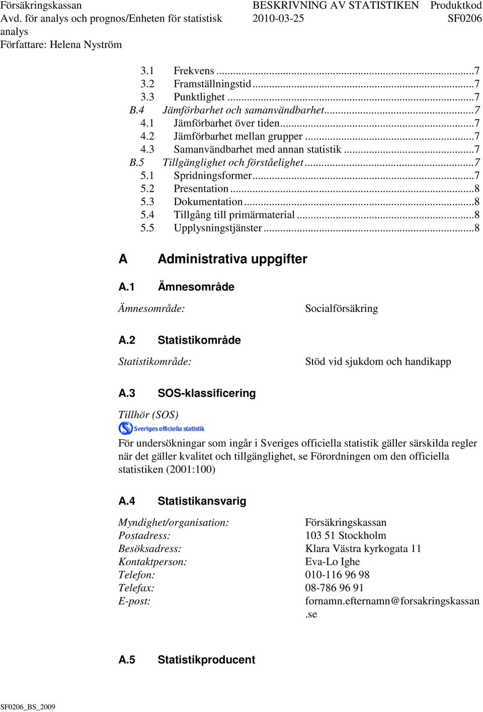 3 Dokumentation... 8 5.4 Tillgång till primärmaterial... 8 5.5 Upplysningstjänster... 8 A Administrativa uppgifter A.1 Ämnesområde Ämnesområde: Socialförsäkring A.