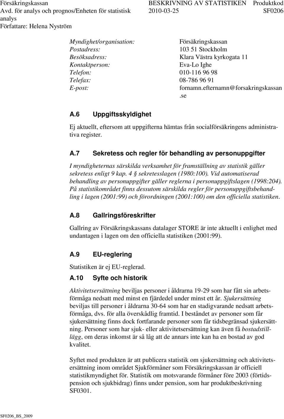 6 Uppgiftsskyldighet Ej aktuellt, eftersom att uppgifterna hämtas från socialförsäkringens administrativa register. A.