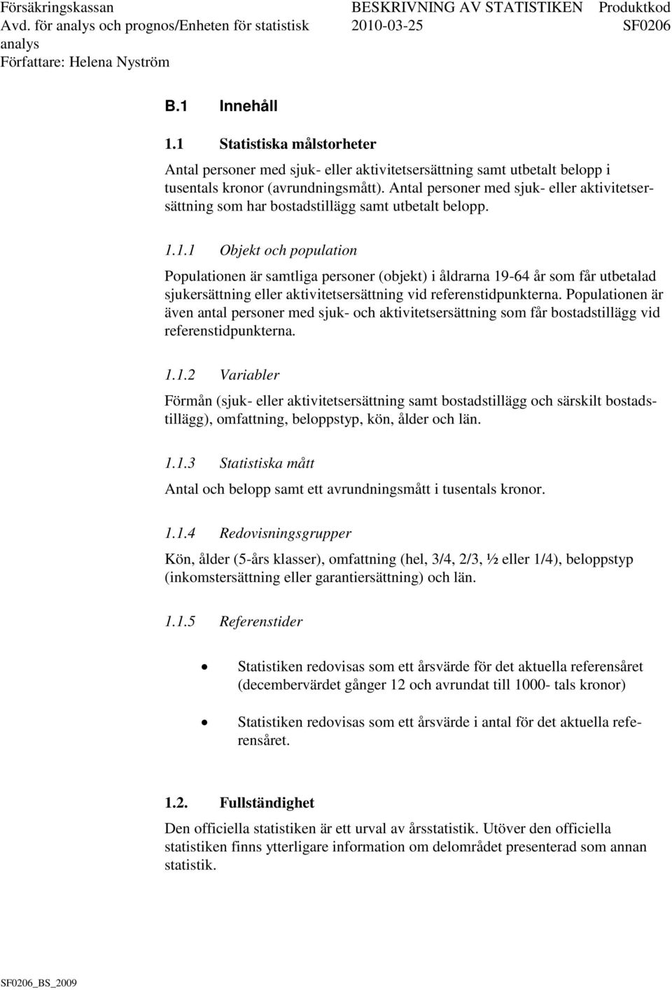 Antal personer med sjuk- eller aktivitetsersättning som har bostadstillägg samt utbetalt belopp. 1.