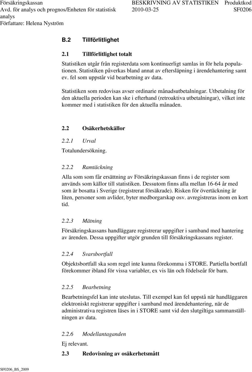 Utbetalning för den aktuella perioden kan ske i efterhand (retroaktiva utbetalningar), vilket inte kommer med i statistiken för den aktuella månaden. 2.2 Osäkerhetskällor 2.2.1 Urval Totalundersökning.