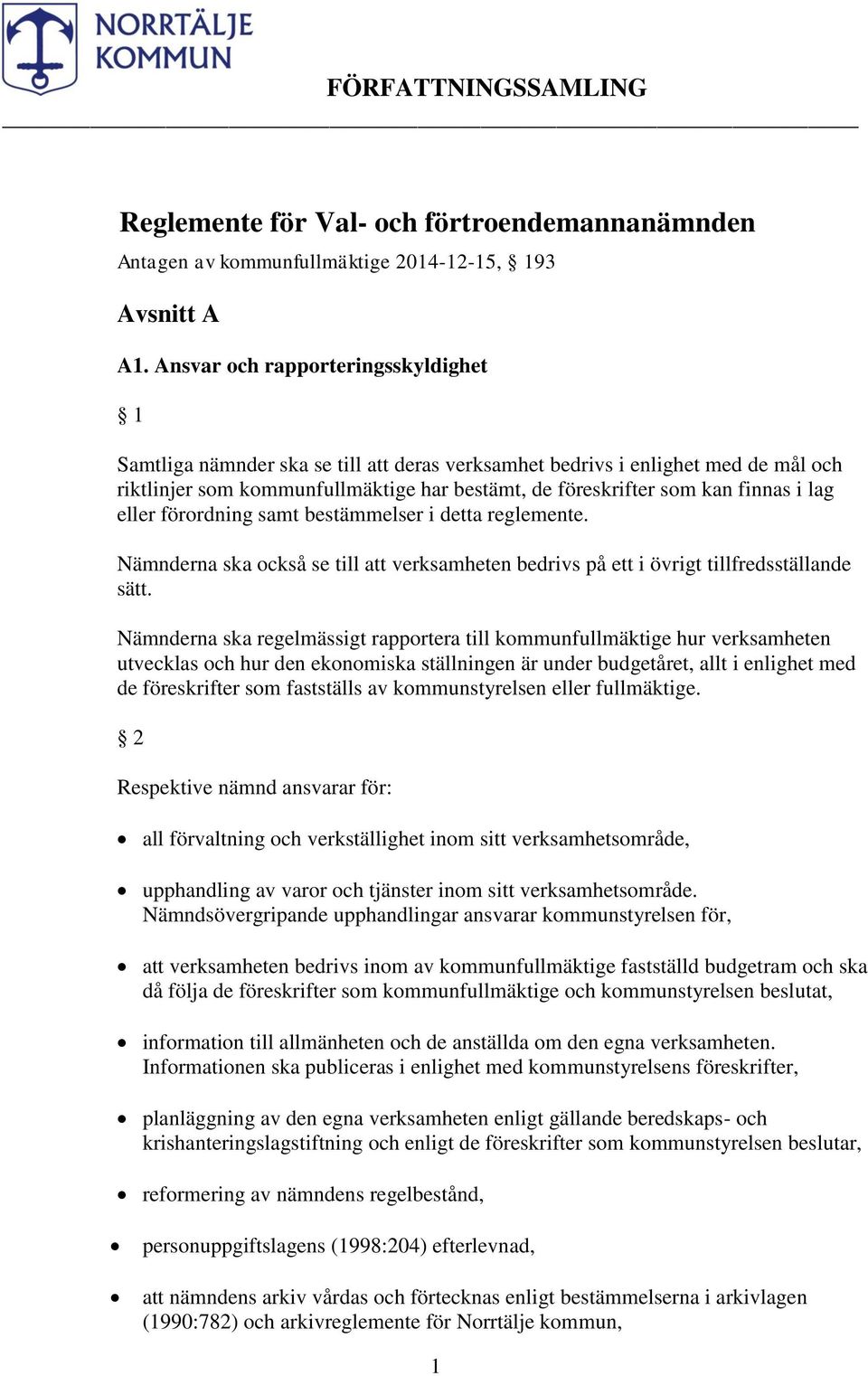 lag eller förordning samt bestämmelser i detta reglemente. Nämnderna ska också se till att verksamheten bedrivs på ett i övrigt tillfredsställande sätt.