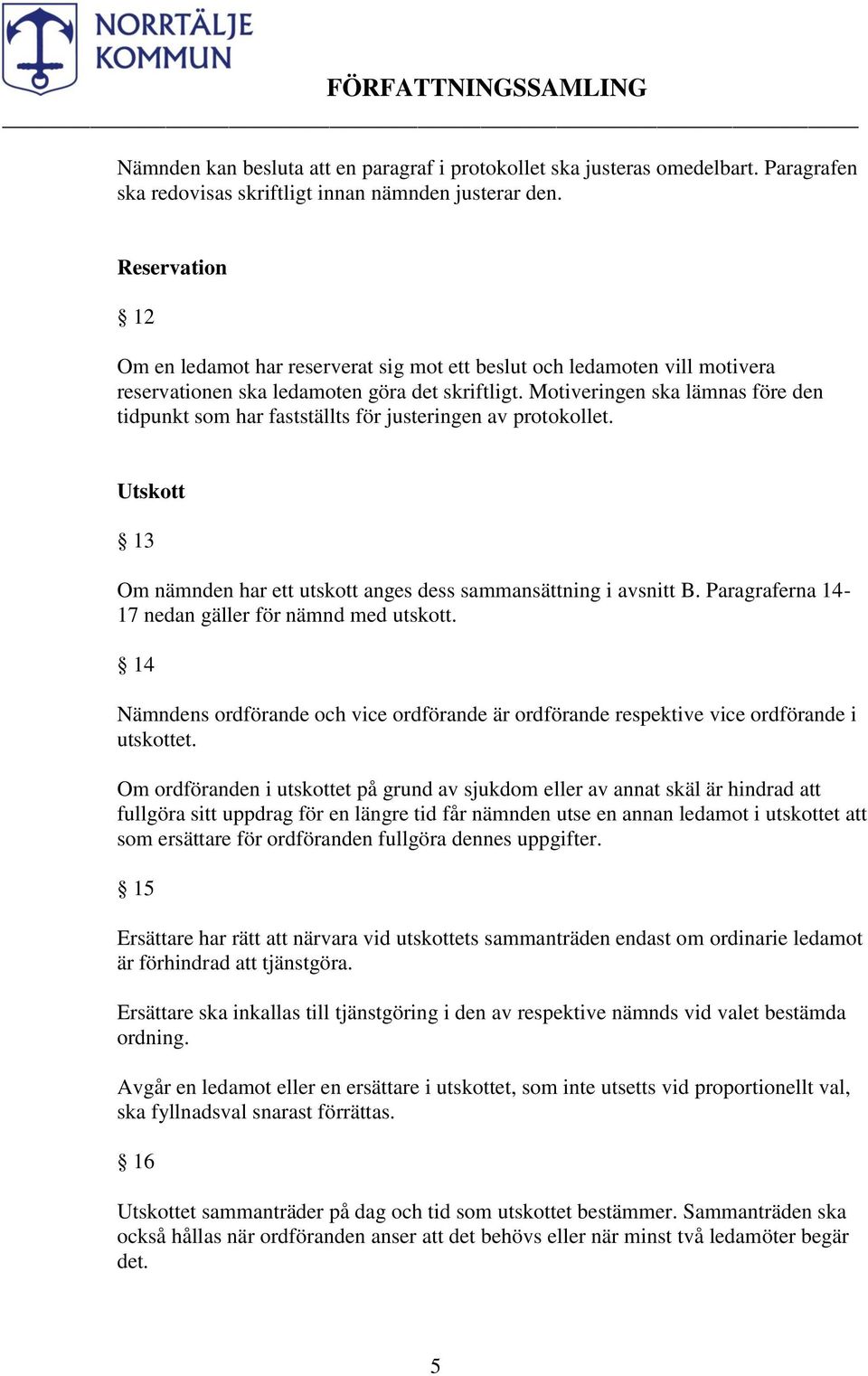 Motiveringen ska lämnas före den tidpunkt som har fastställts för justeringen av protokollet. Utskott 13 Om nämnden har ett utskott anges dess sammansättning i avsnitt B.