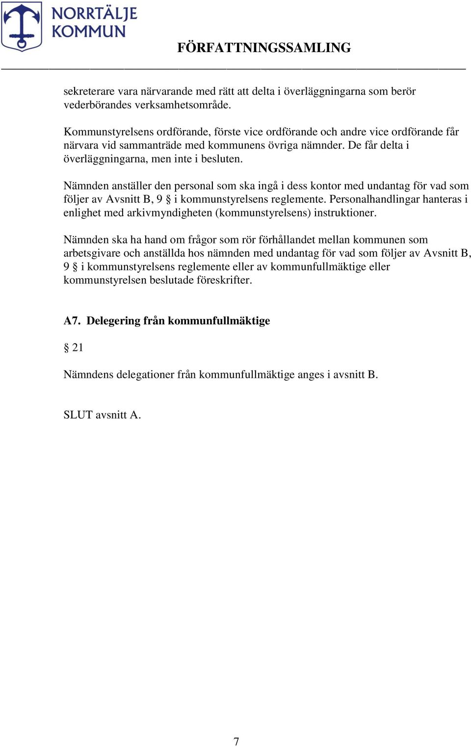 Nämnden anställer den personal som ska ingå i dess kontor med undantag för vad som följer av Avsnitt B, 9 i kommunstyrelsens reglemente.