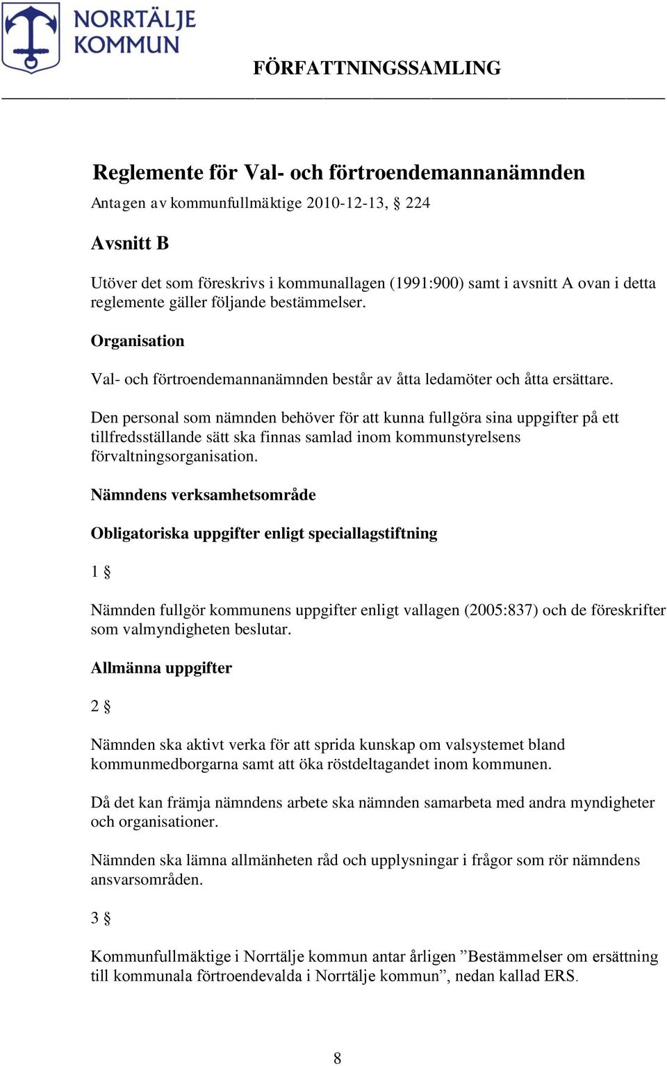 Den personal som nämnden behöver för att kunna fullgöra sina uppgifter på ett tillfredsställande sätt ska finnas samlad inom kommunstyrelsens förvaltningsorganisation.