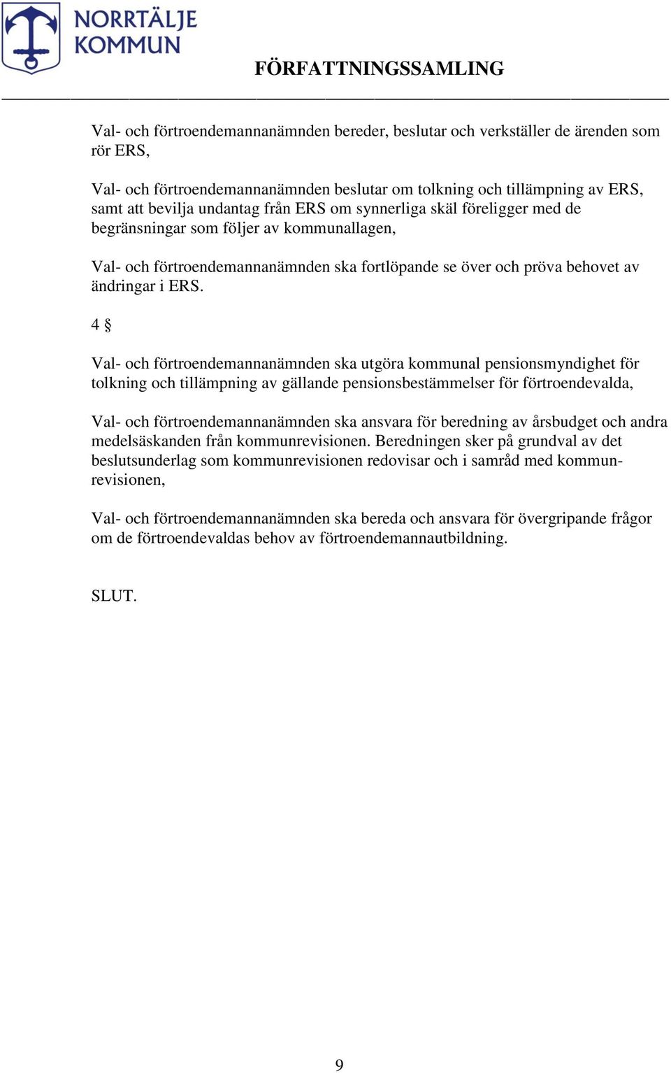 4 Val- och förtroendemannanämnden ska utgöra kommunal pensionsmyndighet för tolkning och tillämpning av gällande pensionsbestämmelser för förtroendevalda, Val- och förtroendemannanämnden ska ansvara