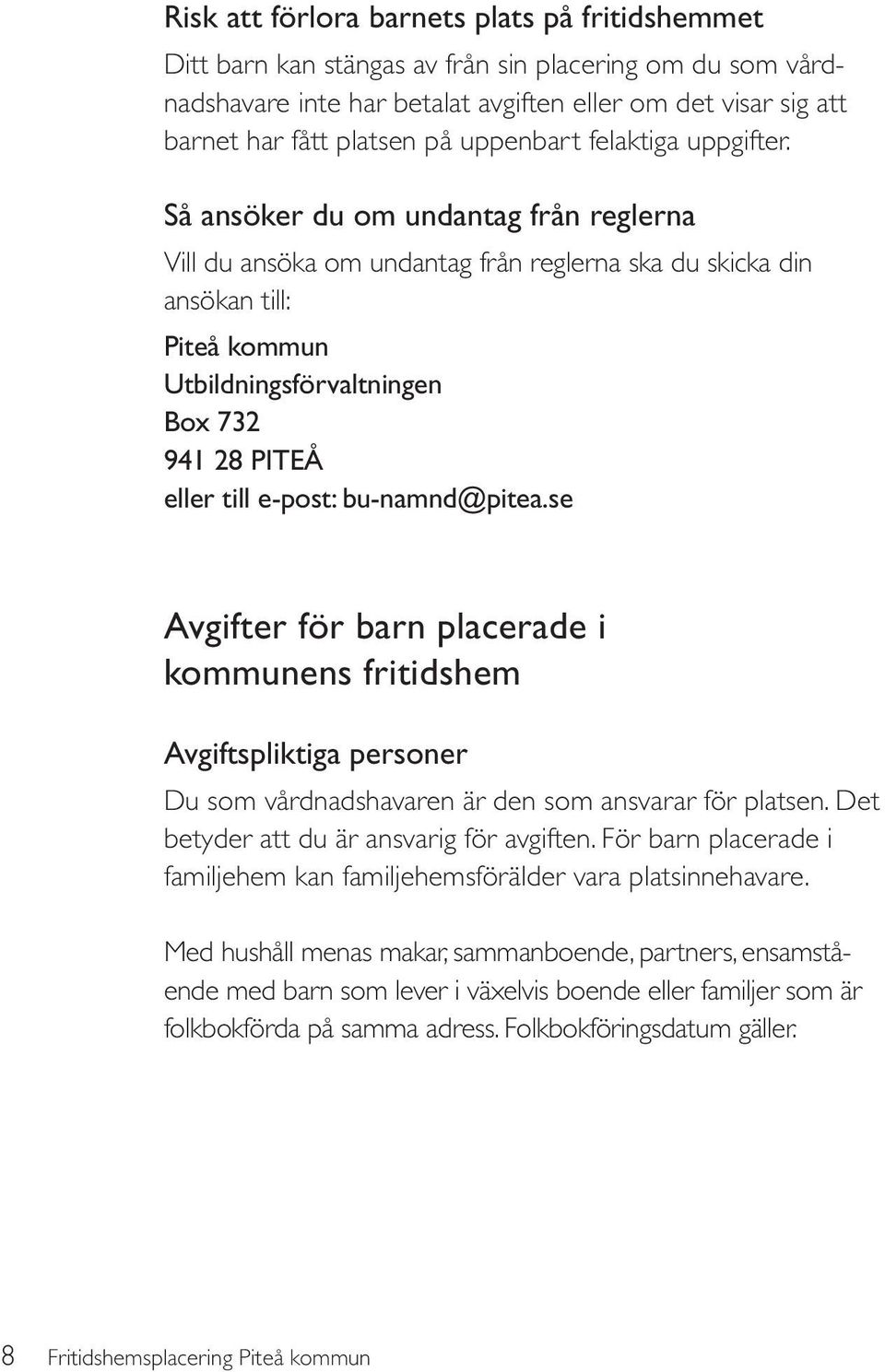 Så ansöker du om undantag från reglerna Vill du ansöka om undantag från reglerna ska du skicka din ansökan till: Piteå kommun Utbildningsförvaltningen Box 732 941 28 PITEÅ eller till e-post: