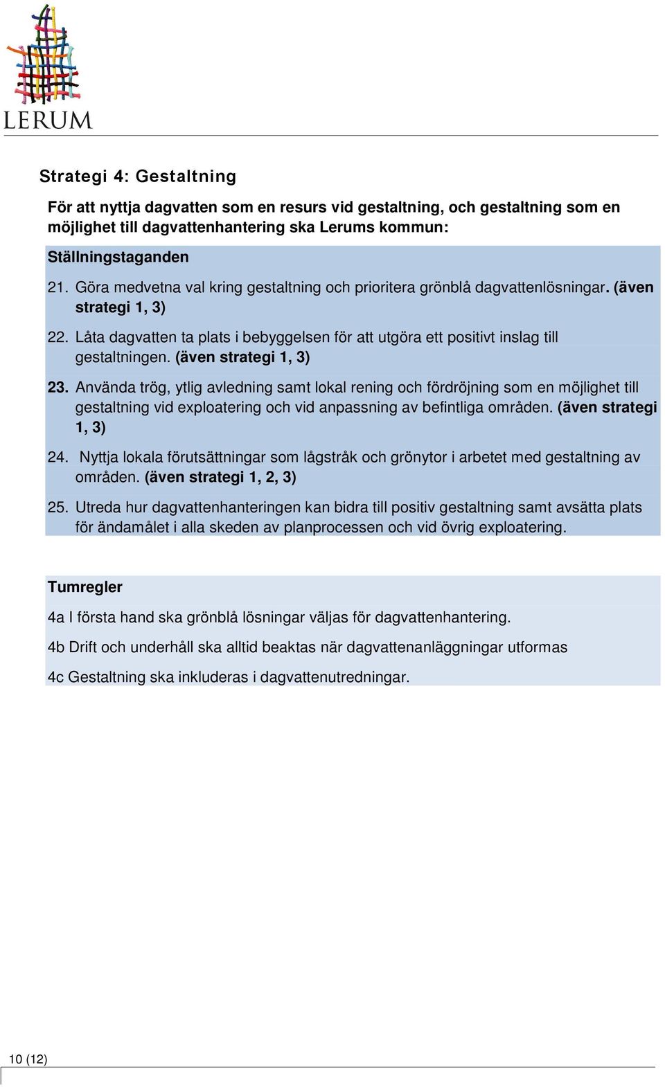 (även strategi 1, 3) 23. Använda trög, ytlig avledning samt lokal rening och fördröjning som en möjlighet till gestaltning vid exploatering och vid anpassning av befintliga områden.