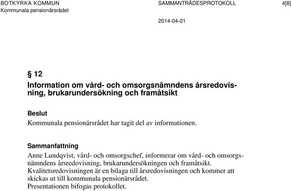 Sammanfattning Anne Lundqvist, vård- och omsorgschef, informerar om vård- och omsorgsnämndens årsredovisning, brukarundersökningen och