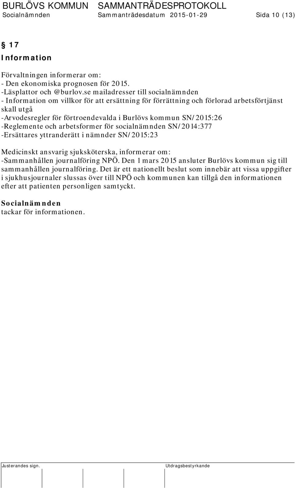 -Reglemente och arbetsformer för socialnämnden SN/2014:377 -Ersättares yttranderätt i nämnder SN/2015:23 Medicinskt ansvarig sjuksköterska, informerar om: -Sammanhållen journalföring NPÖ.