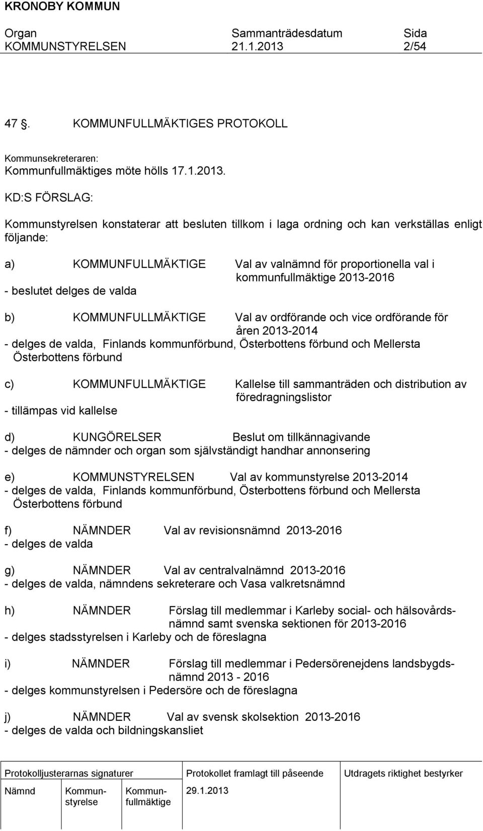 valda b) KOMMUNFULLMÄKTIGE Val av ordförande och vice ordförande för åren 2013-2014 - delges de valda, Finlands kommunförbund, Österbottens förbund och Mellersta Österbottens förbund c)