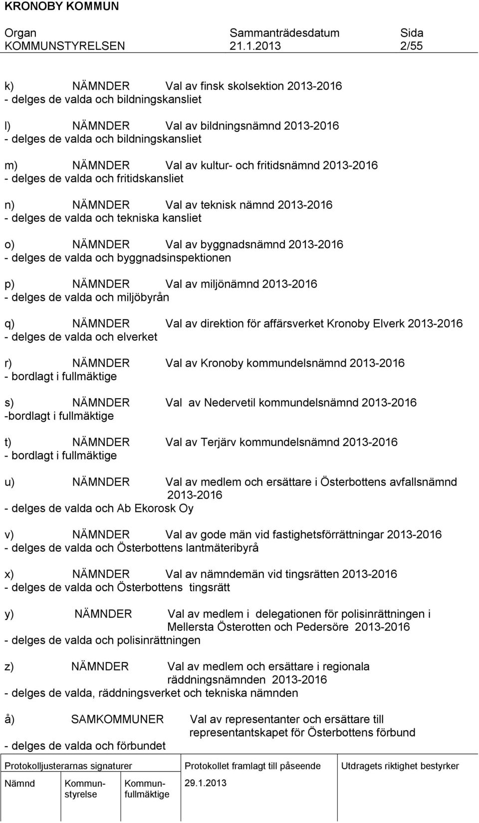 de valda och byggnadsinspektionen p) NÄMNDER Val av miljönämnd 2013-2016 - delges de valda och miljöbyrån q) NÄMNDER Val av direktion för affärsverket Kronoby Elverk 2013-2016 - delges de valda och