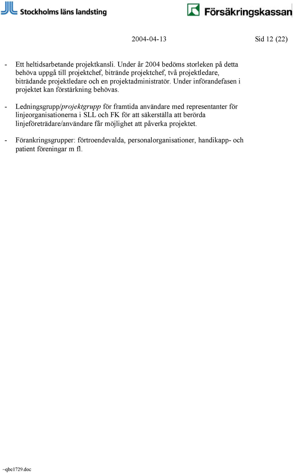 projektadministratör. Under införandefasen i projektet kan förstärkning behövas.