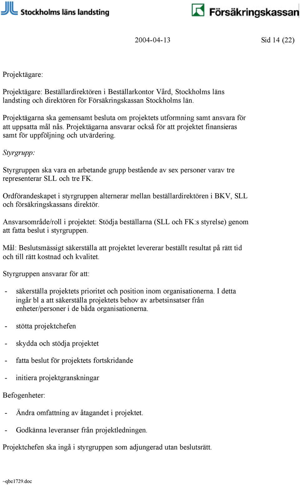 Styrgrupp: Styrgruppen ska vara en arbetande grupp bestående av sex personer varav tre representerar SLL och tre FK.