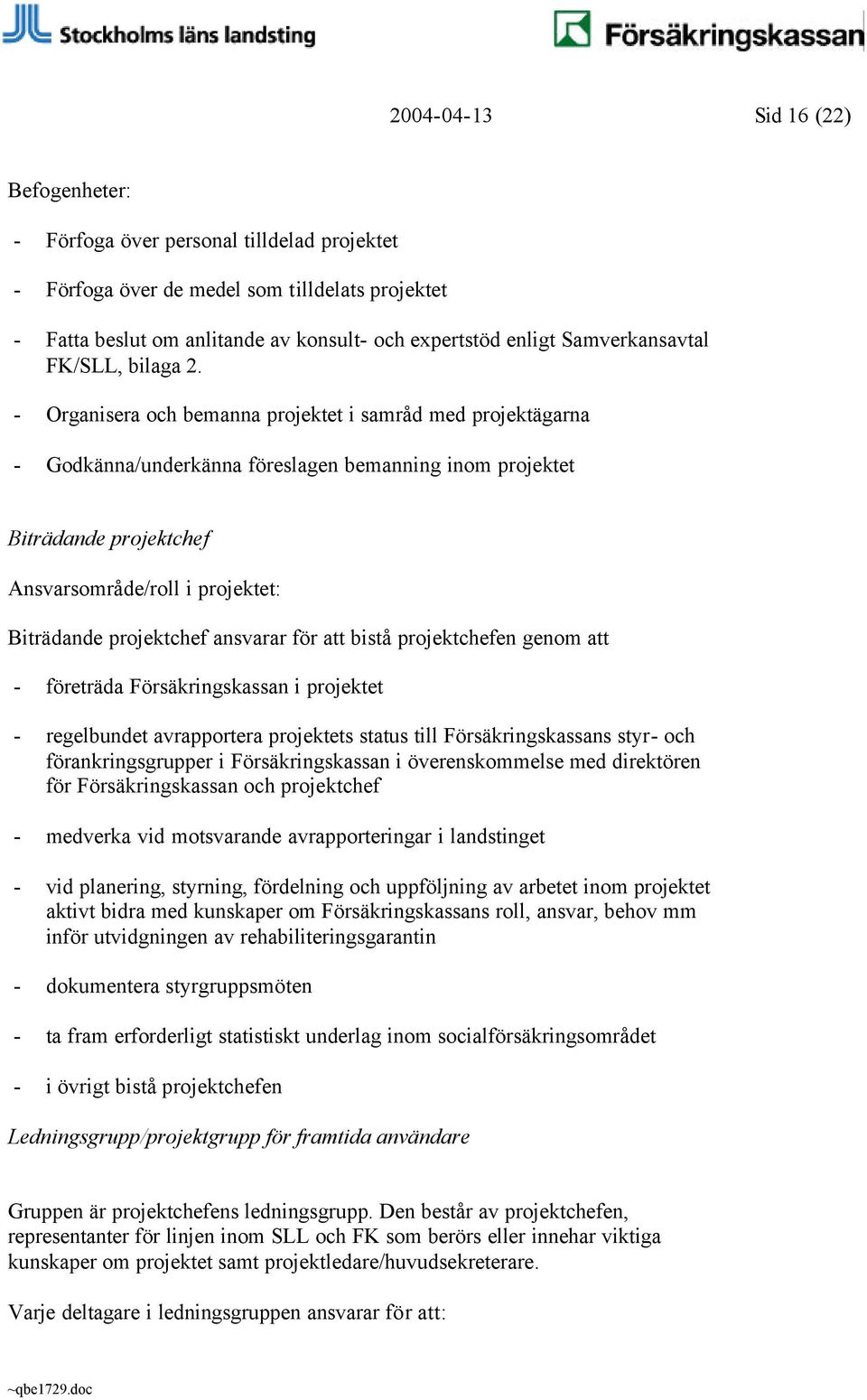 - Organisera och bemanna projektet i samråd med projektägarna - Godkänna/underkänna föreslagen bemanning inom projektet Biträdande projektchef Ansvarsområde/roll i projektet: Biträdande projektchef