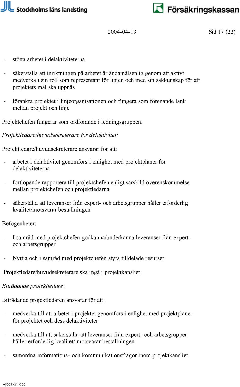 Projektledare/huvudsekreterare för delaktivitet: Projektledare/huvudsekreterare ansvarar för att: - arbetet i delaktivitet genomförs i enlighet med projektplaner för delaktiviteterna - fortlöpande