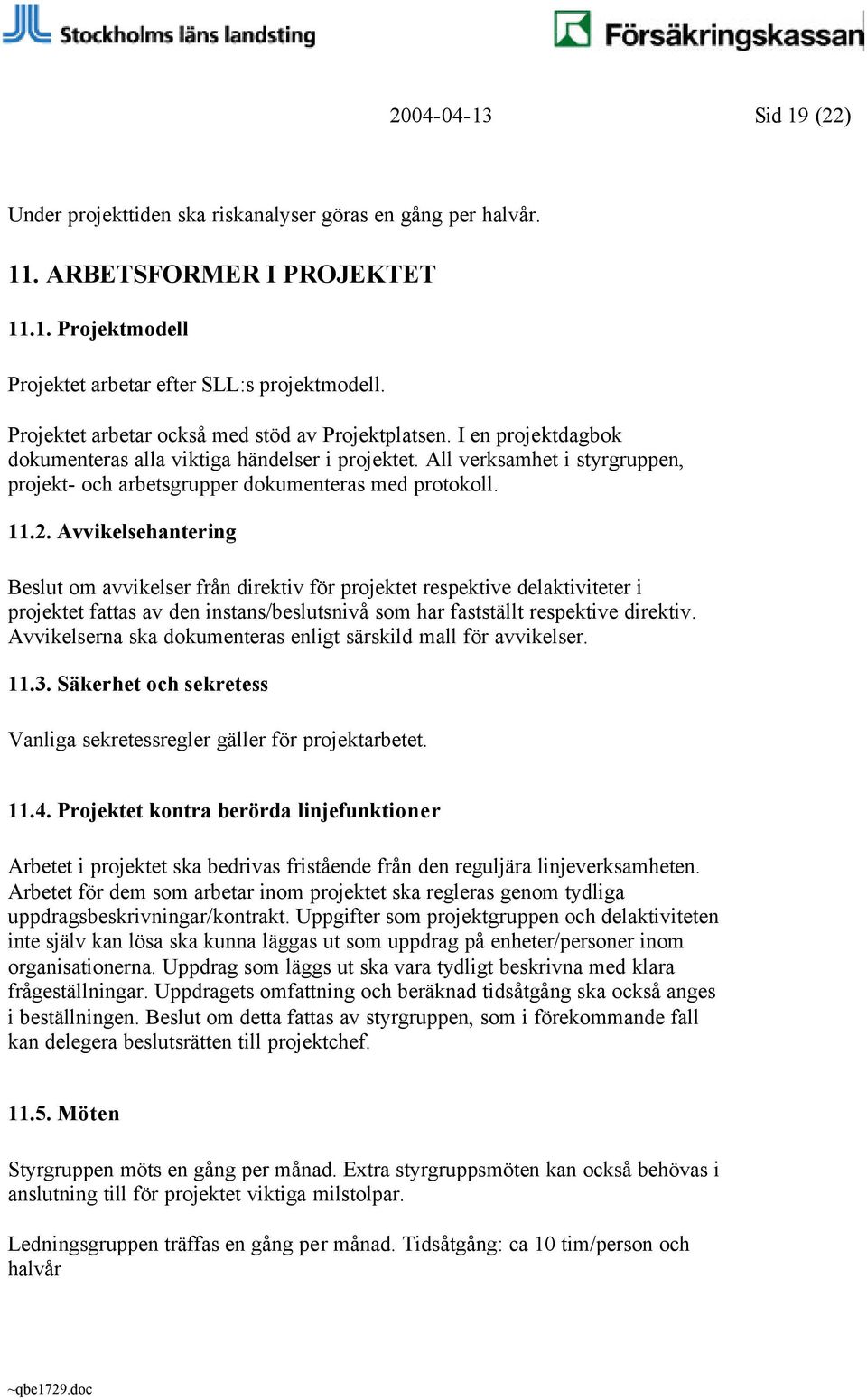All verksamhet i styrgruppen, projekt- och arbetsgrupper dokumenteras med protokoll. 11.2.