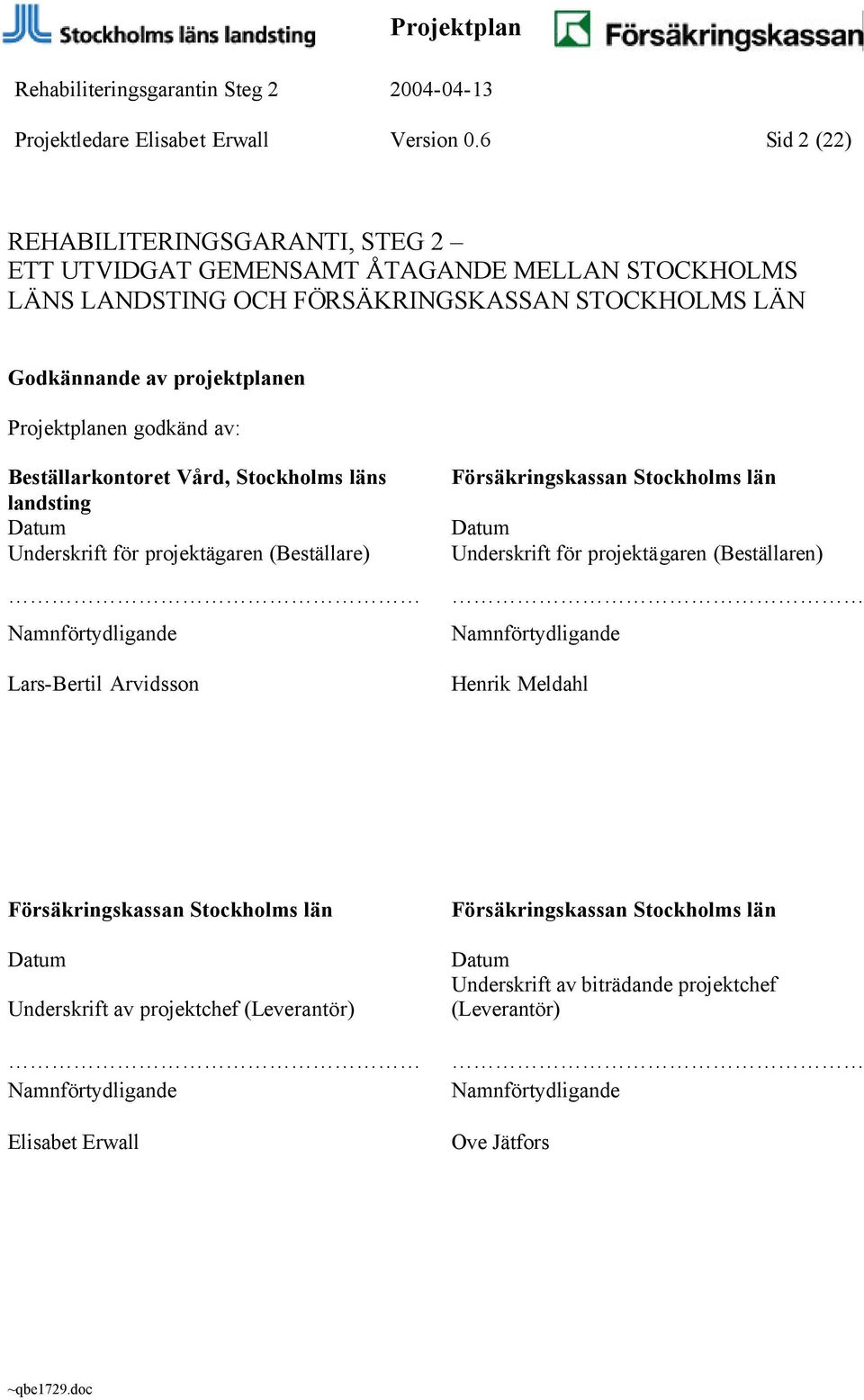 av: Beställarkontoret Vård, Stockholms läns landsting Datum Underskrift för projektägaren (Beställare) Namnförtydligande Lars-Bertil Arvidsson Försäkringskassan Stockholms län Datum Underskrift