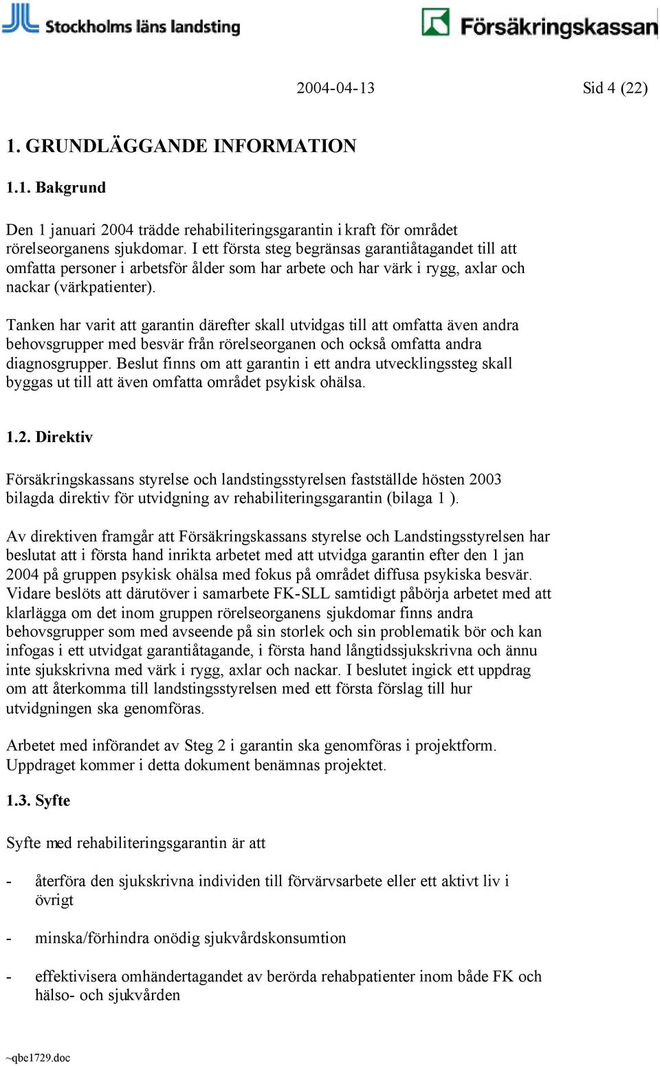 Tanken har varit att garantin därefter skall utvidgas till att omfatta även andra behovsgrupper med besvär från rörelseorganen och också omfatta andra diagnosgrupper.