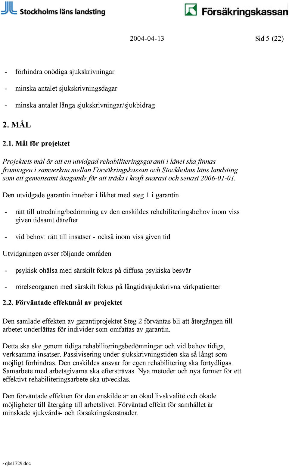 Mål för projektet Projektets mål är att en utvidgad rehabiliteringsgaranti i länet ska finnas framtagen i samverkan mellan Försäkringskassan och Stockholms läns landsting som ett gemensamt åtagande